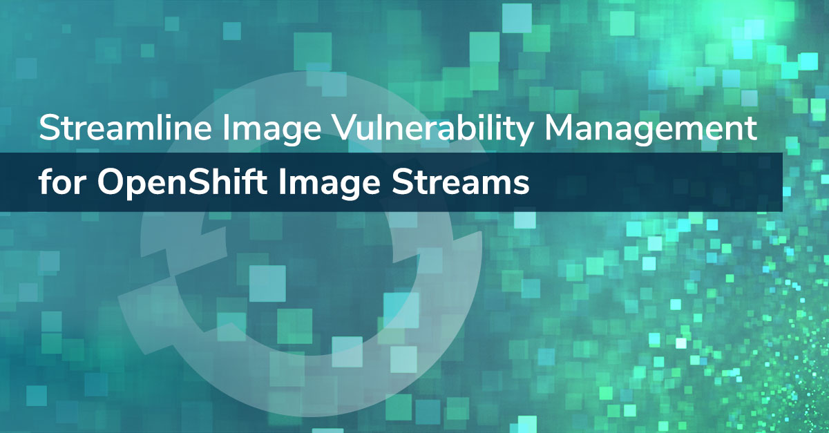 Streamline Image Vulnerability Management for OpenShift Image Streams