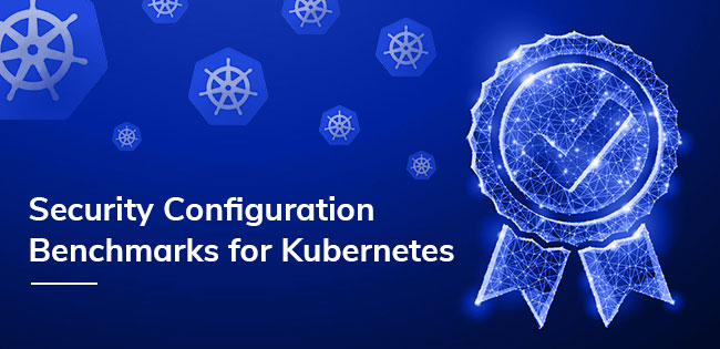 Security Configuration Benchmarks for Kubernetes