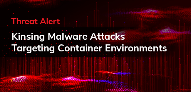 Threat Alert: Kinsing Malware Attacks Targeting Container Environments