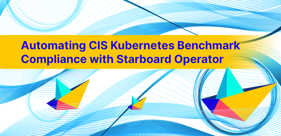 Automating CIS Kubernetes Benchmark Compliance with Starboard Operator