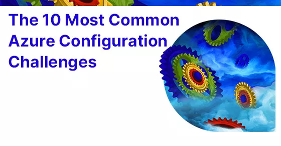 The 10 Most Common Azure Configuration Challenges