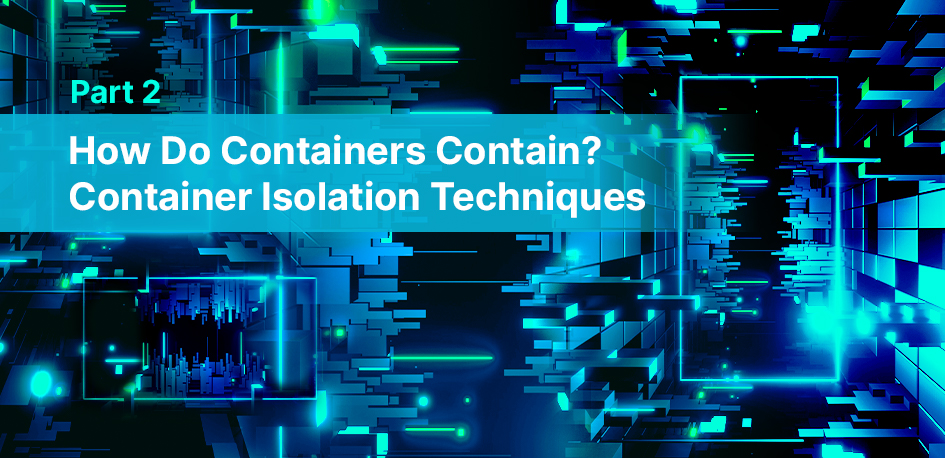 How Do Containers Contain? Container Isolation Techniques