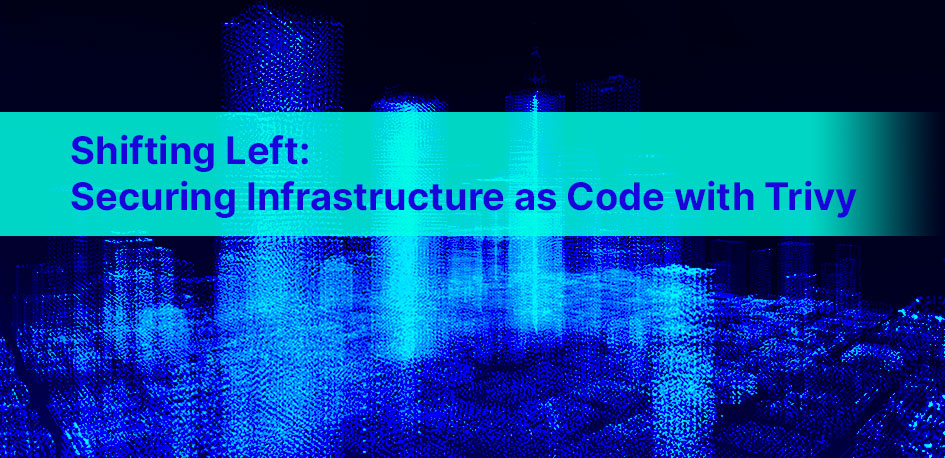 Shifting Left: Infrastructure as Code security with Trivy