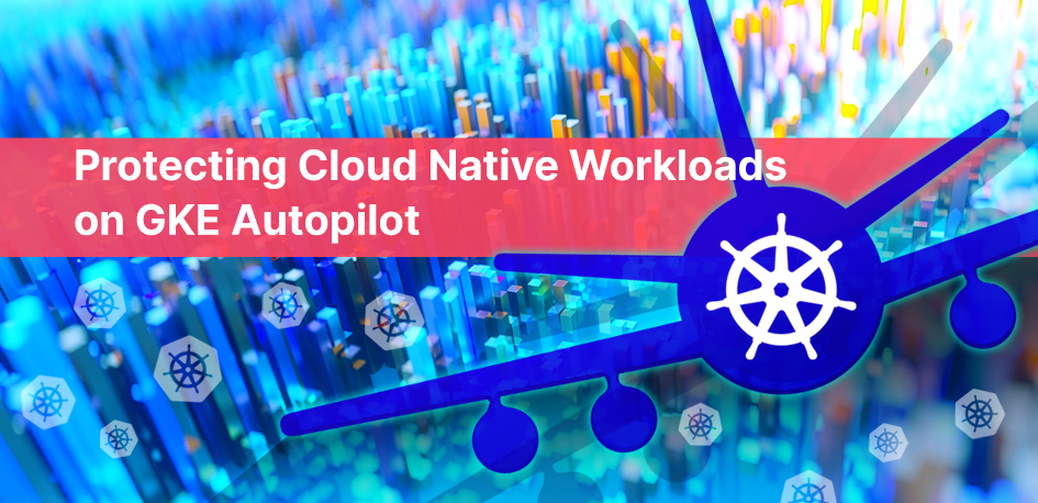 Protecting Cloud Native Workloads on GKE Autopilot