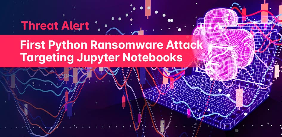 First Python Ransomware Attack Targeting Jupyter Notebook