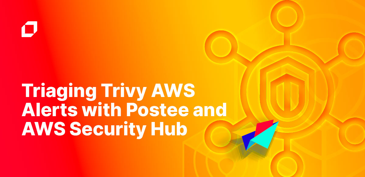 Triaging Trivy AWS Alerts with Postee and AWS Security Hub