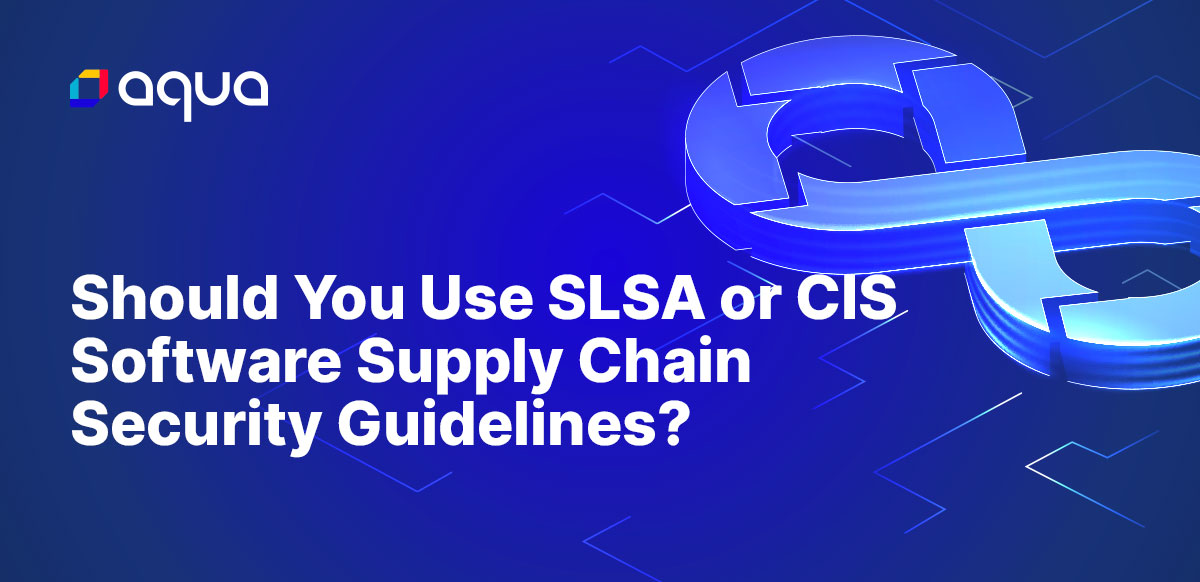 Should You Use SLSA or CIS Software Supply Chain Security Guidelines?