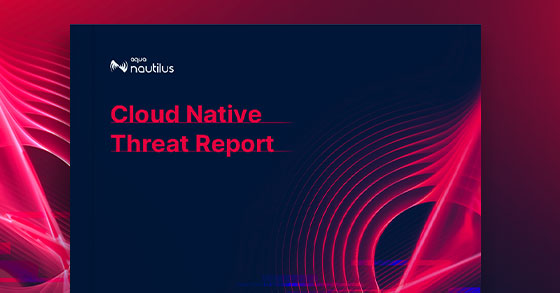 2023 Aqua Nautilus Research: A Comprehensive Cloud Native Threat Report