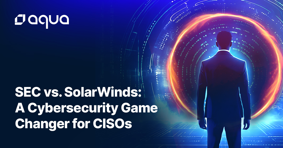 SEC vs. SolarWinds: A Cybersecurity Game Changer for CISOs