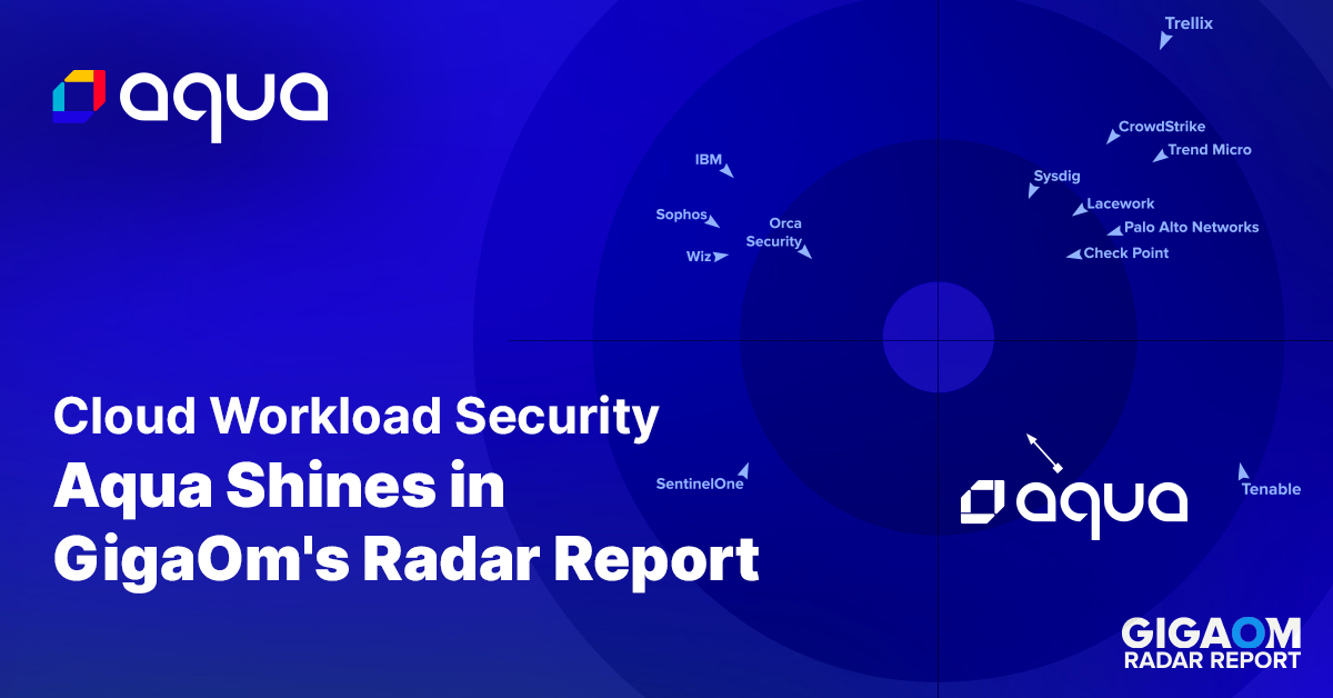 Cloud Workload Security: Aqua Shines in GigaOm’s Radar Report 
