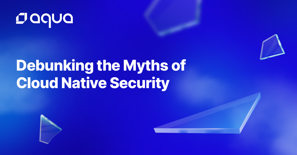 Debunking Six Myths of Cloud Native Security